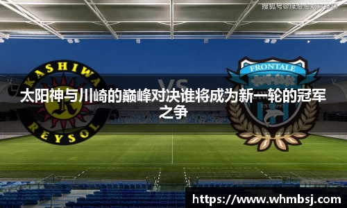 太阳神与川崎的巅峰对决谁将成为新一轮的冠军之争