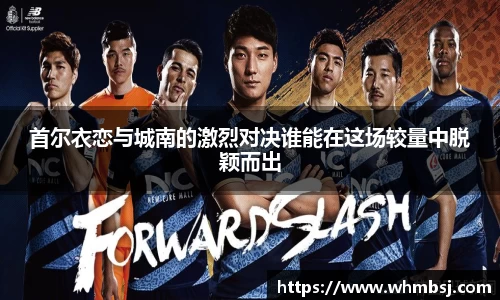 首尔衣恋与城南的激烈对决谁能在这场较量中脱颖而出