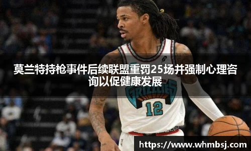 莫兰特持枪事件后续联盟重罚25场并强制心理咨询以促健康发展