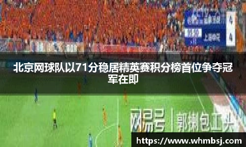 北京网球队以71分稳居精英赛积分榜首位争夺冠军在即