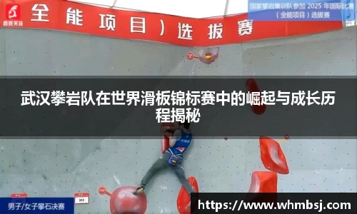 武汉攀岩队在世界滑板锦标赛中的崛起与成长历程揭秘